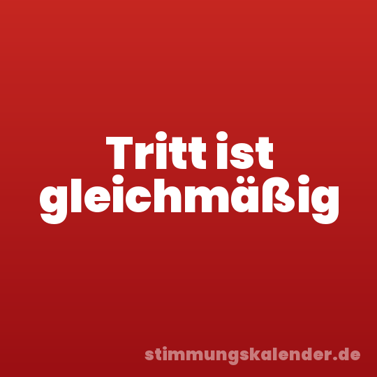 Tritt ist gleichmäßig