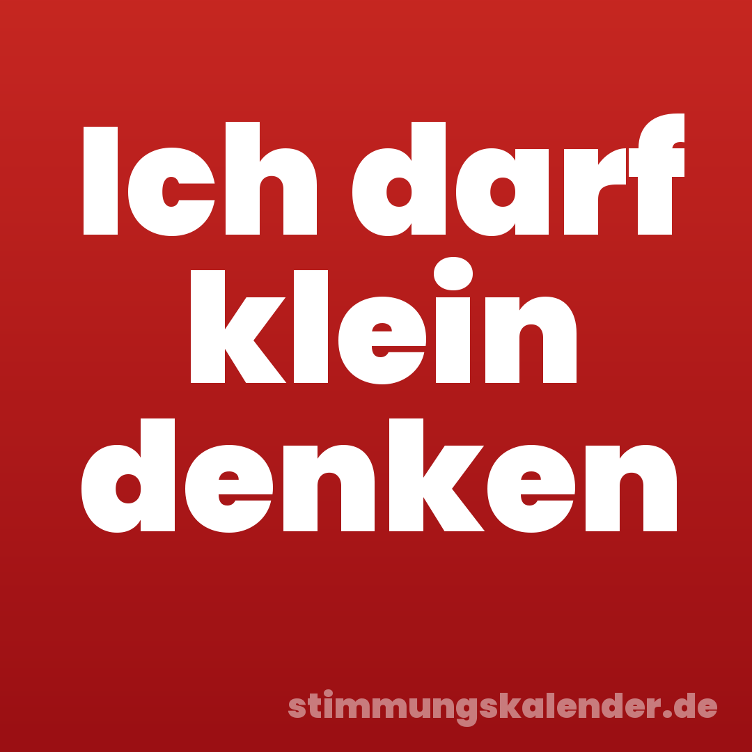 Ich darf klein denken