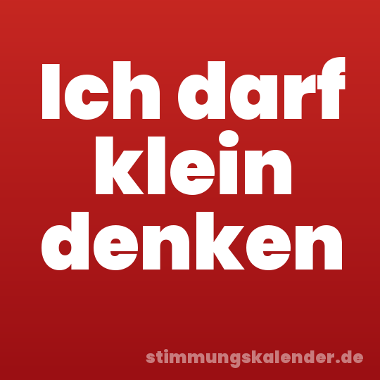 Ich darf klein denken