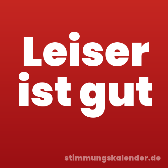 Leiser ist gut