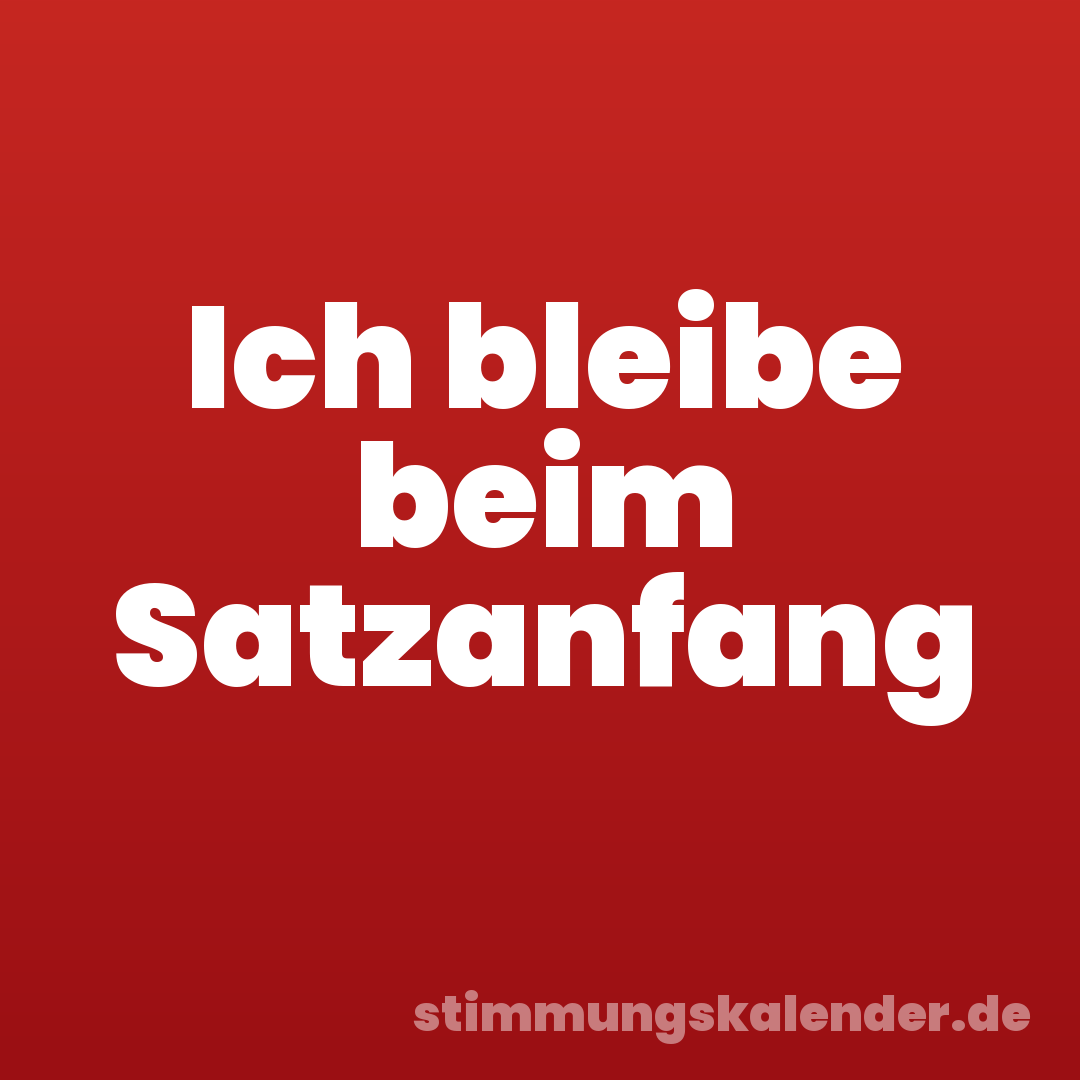 Ich bleibe beim Satzanfang