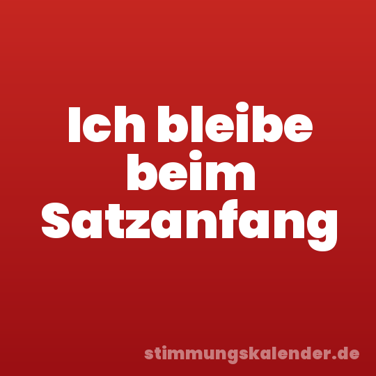 Ich bleibe beim Satzanfang