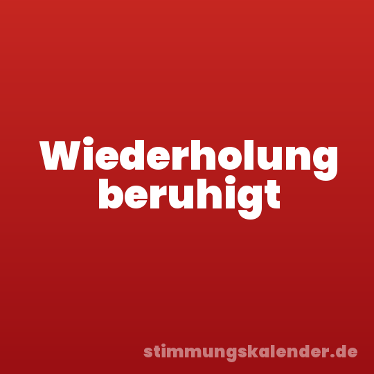 Wiederholung beruhigt