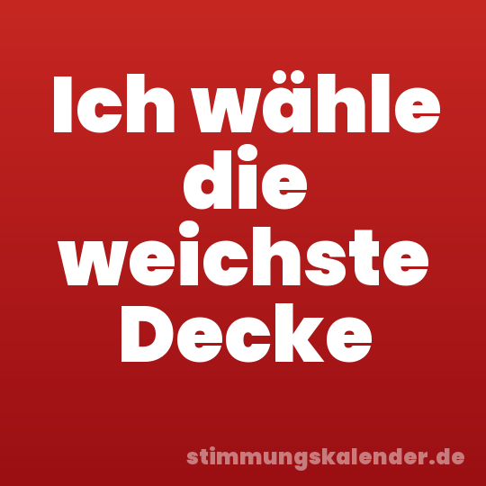Ich wähle die weichste Decke