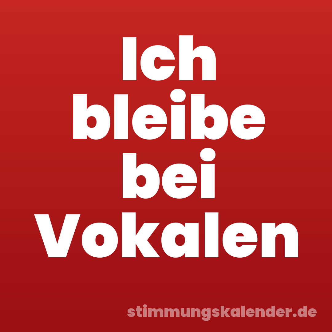 Ich bleibe bei Vokalen