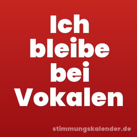Ich bleibe bei Vokalen