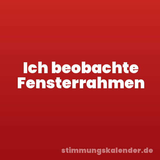Ich beobachte Fensterrahmen