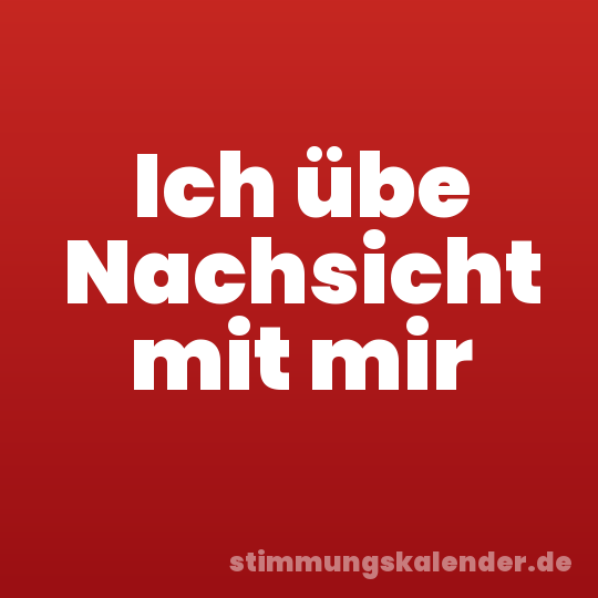Ich übe Nachsicht mit mir