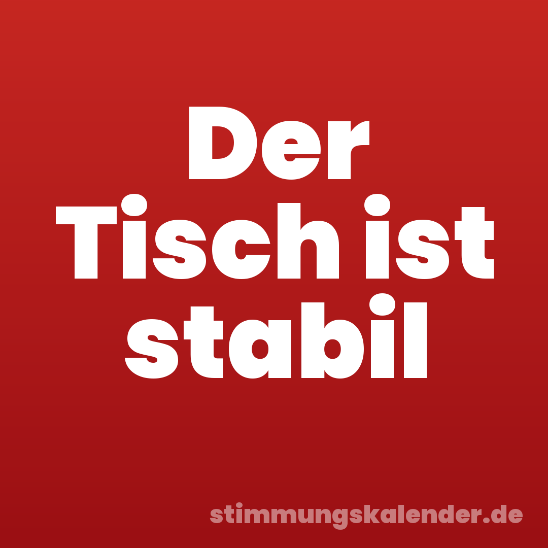 Der Tisch ist stabil