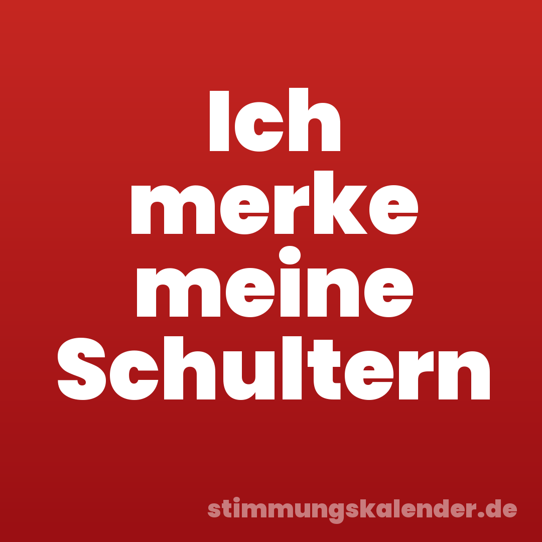 Ich merke meine Schultern