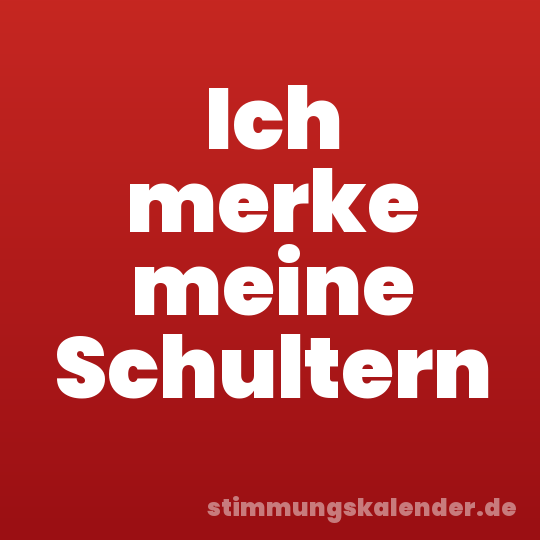 Ich merke meine Schultern