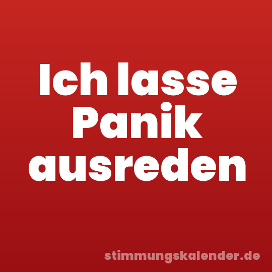Ich lasse Panik ausreden