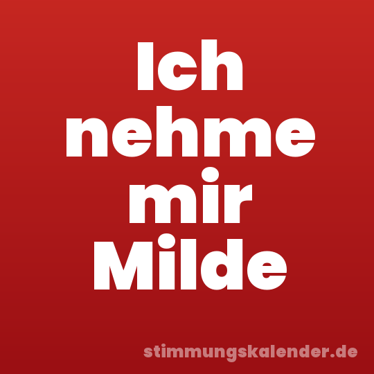 Ich nehme mir Milde