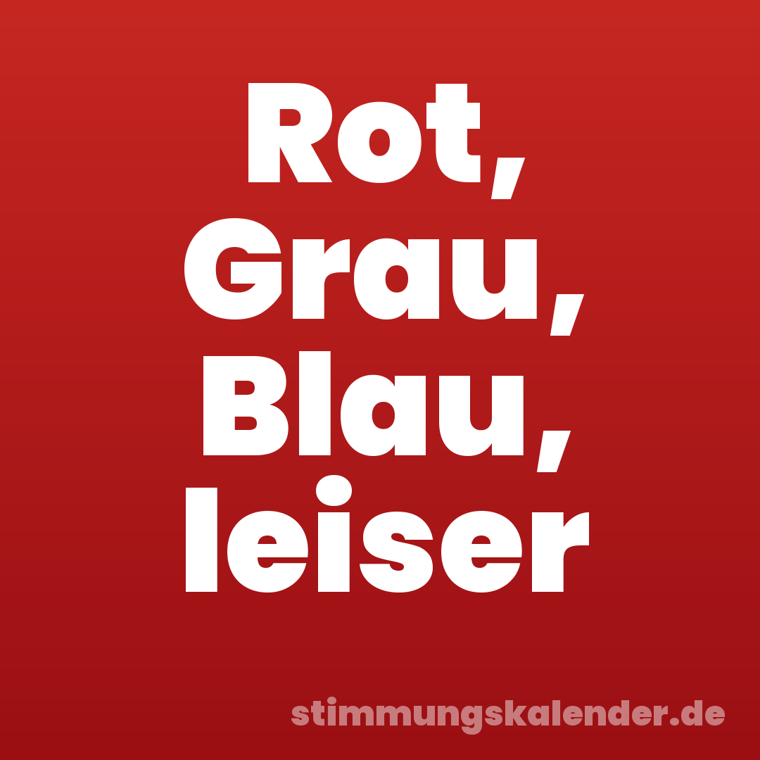 Rot, Grau, Blau, leiser