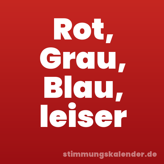 Rot, Grau, Blau, leiser