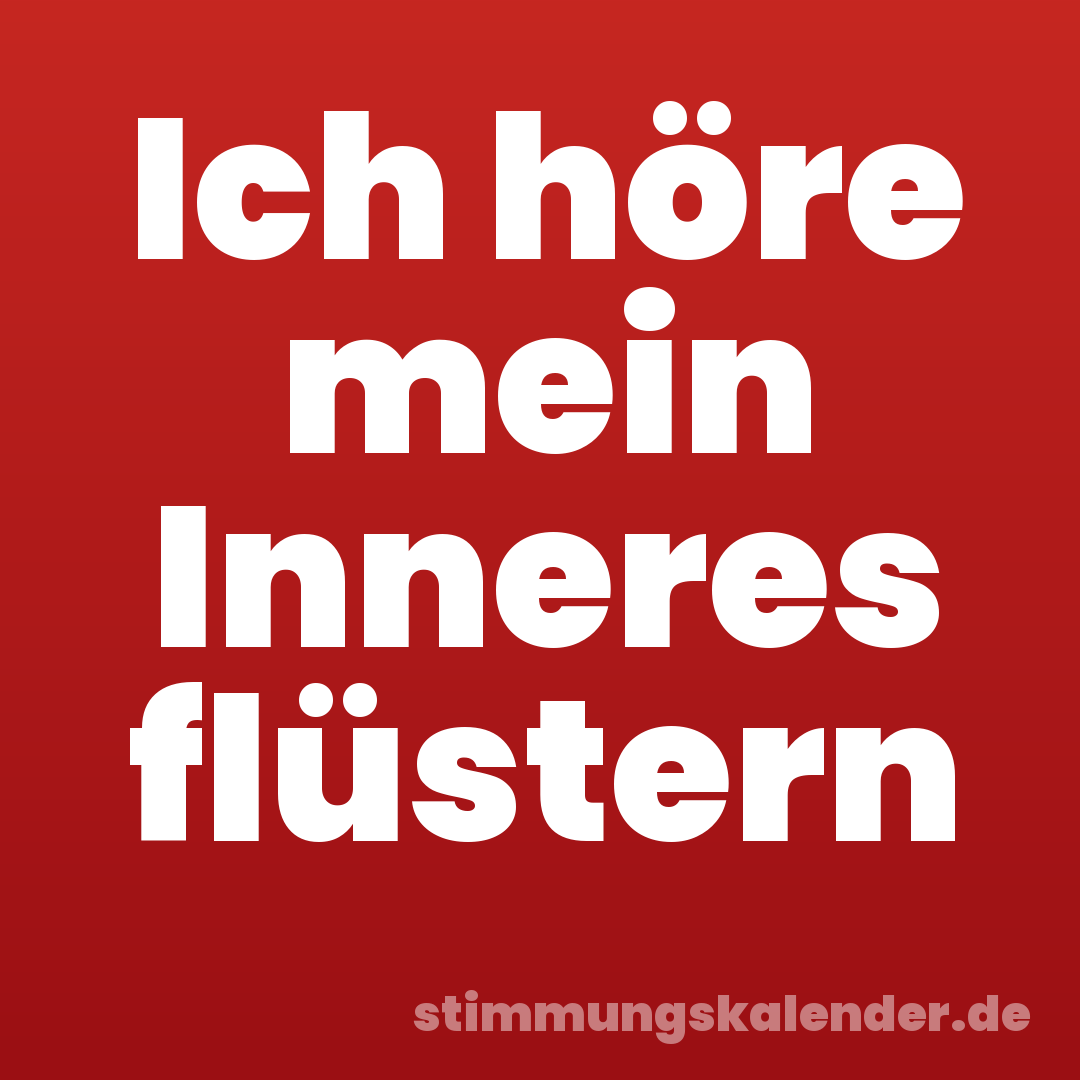 Ich höre mein Inneres flüstern
