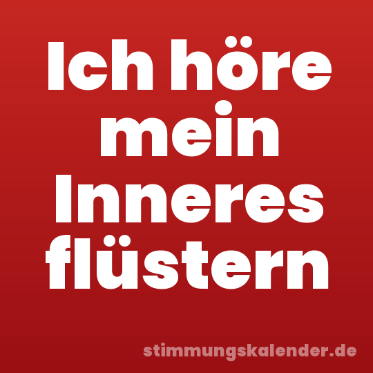 Ich höre mein Inneres flüstern