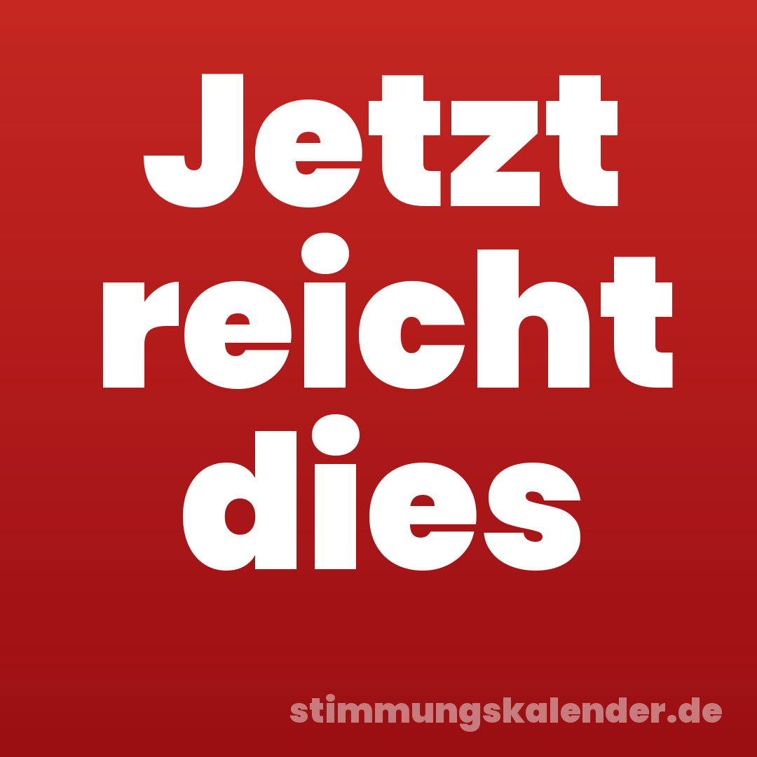 Jetzt reicht dies
