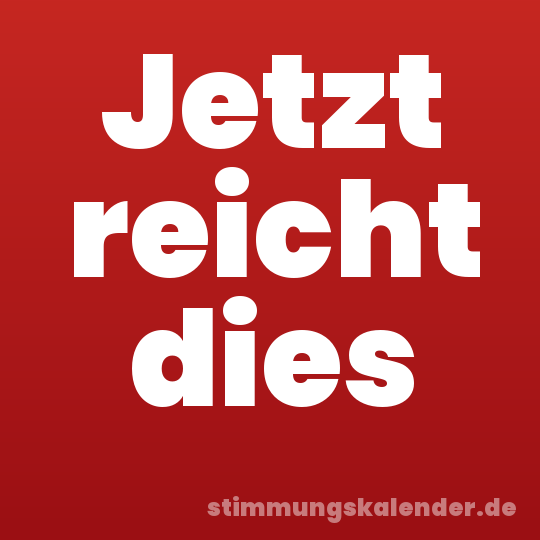 Jetzt reicht dies