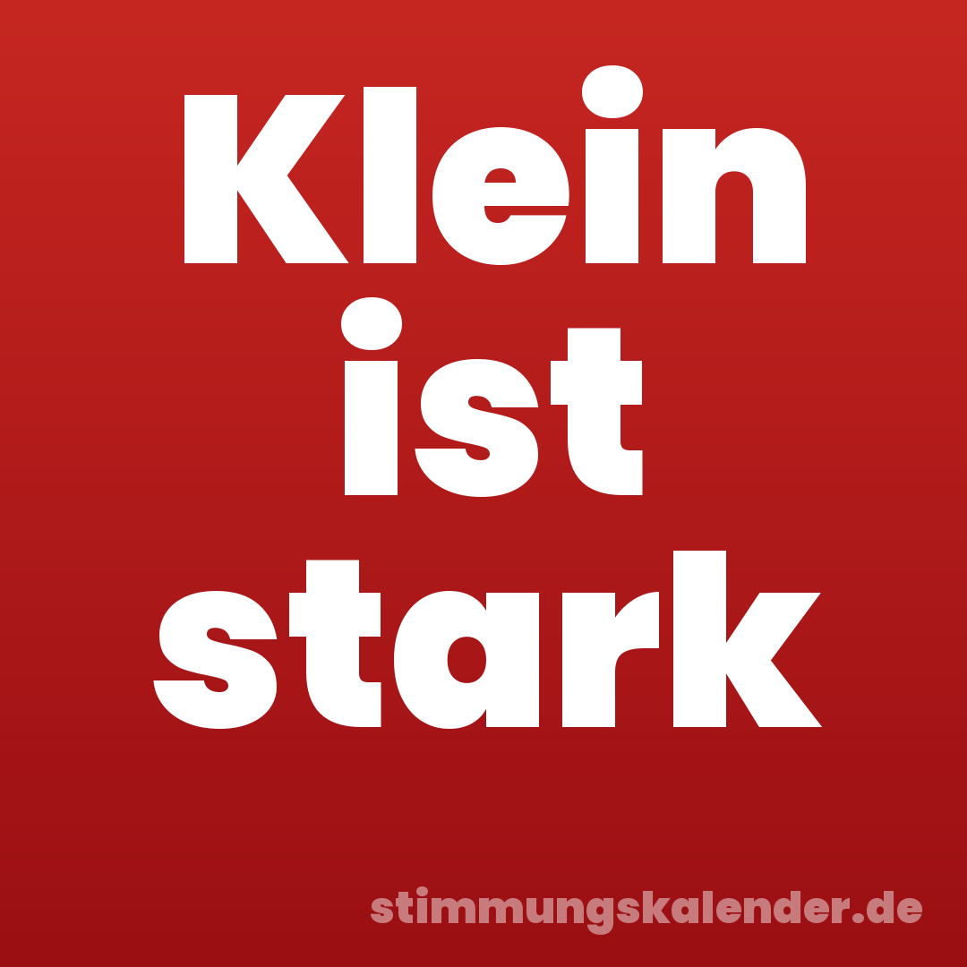 Klein ist stark