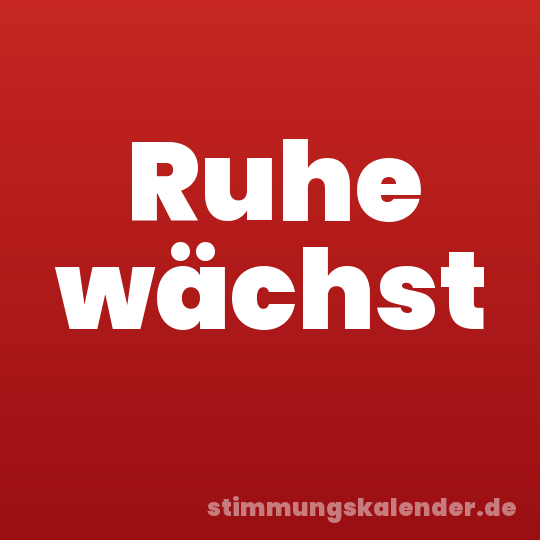 Ruhe wächst