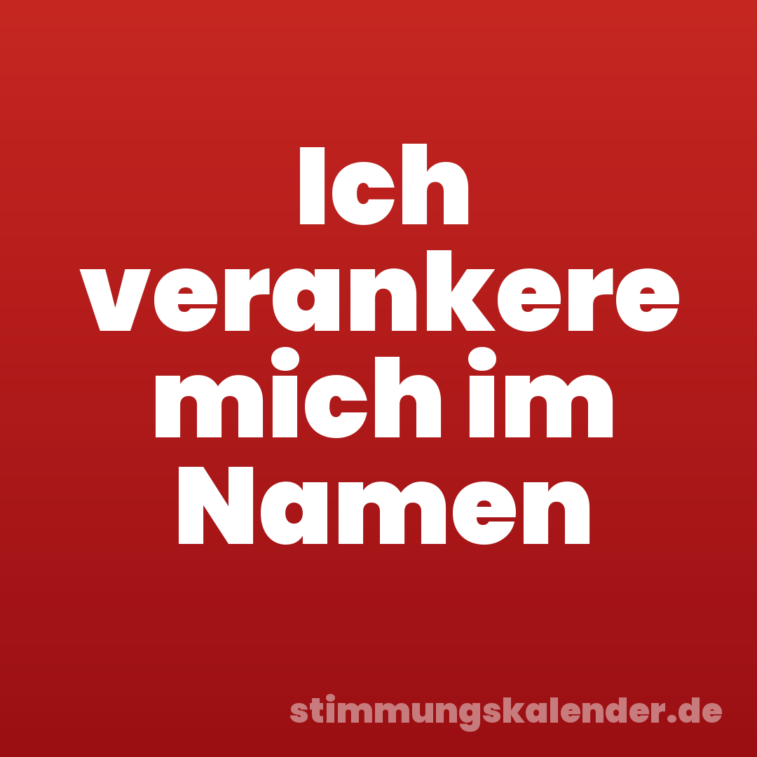 Ich verankere mich im Namen