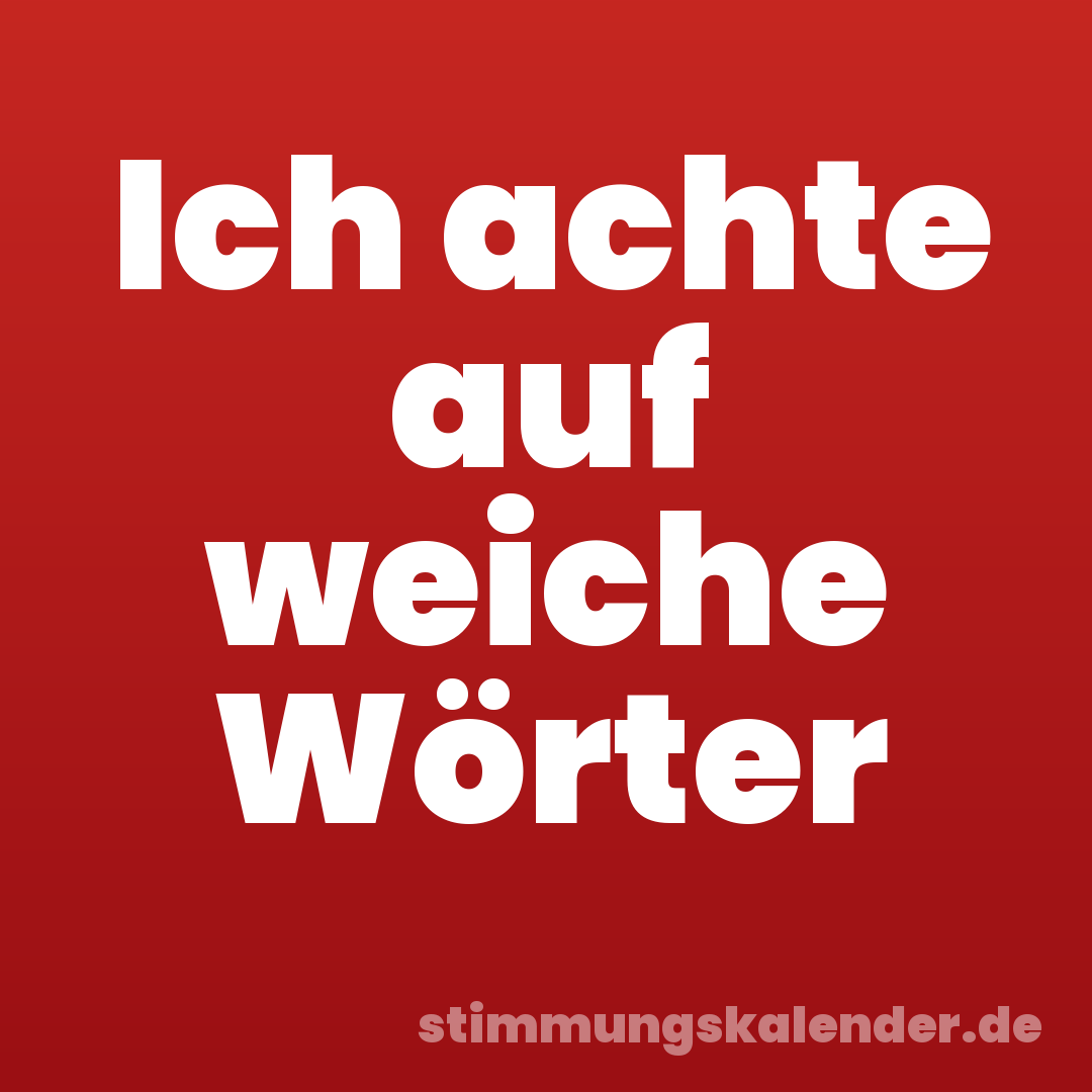 Ich achte auf weiche Wörter
