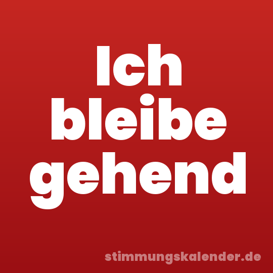 Ich bleibe gehend