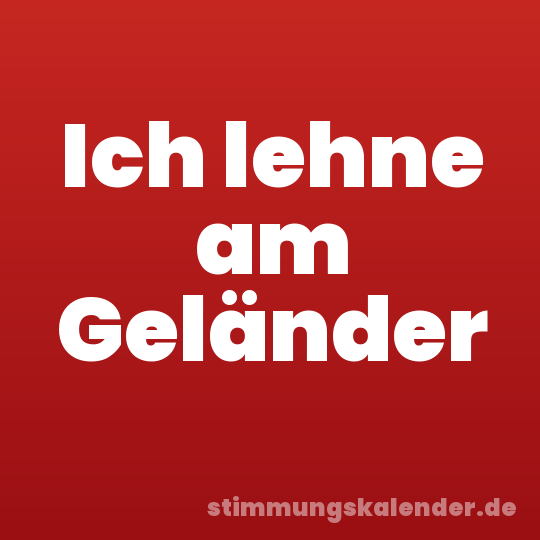 Ich lehne am Geländer