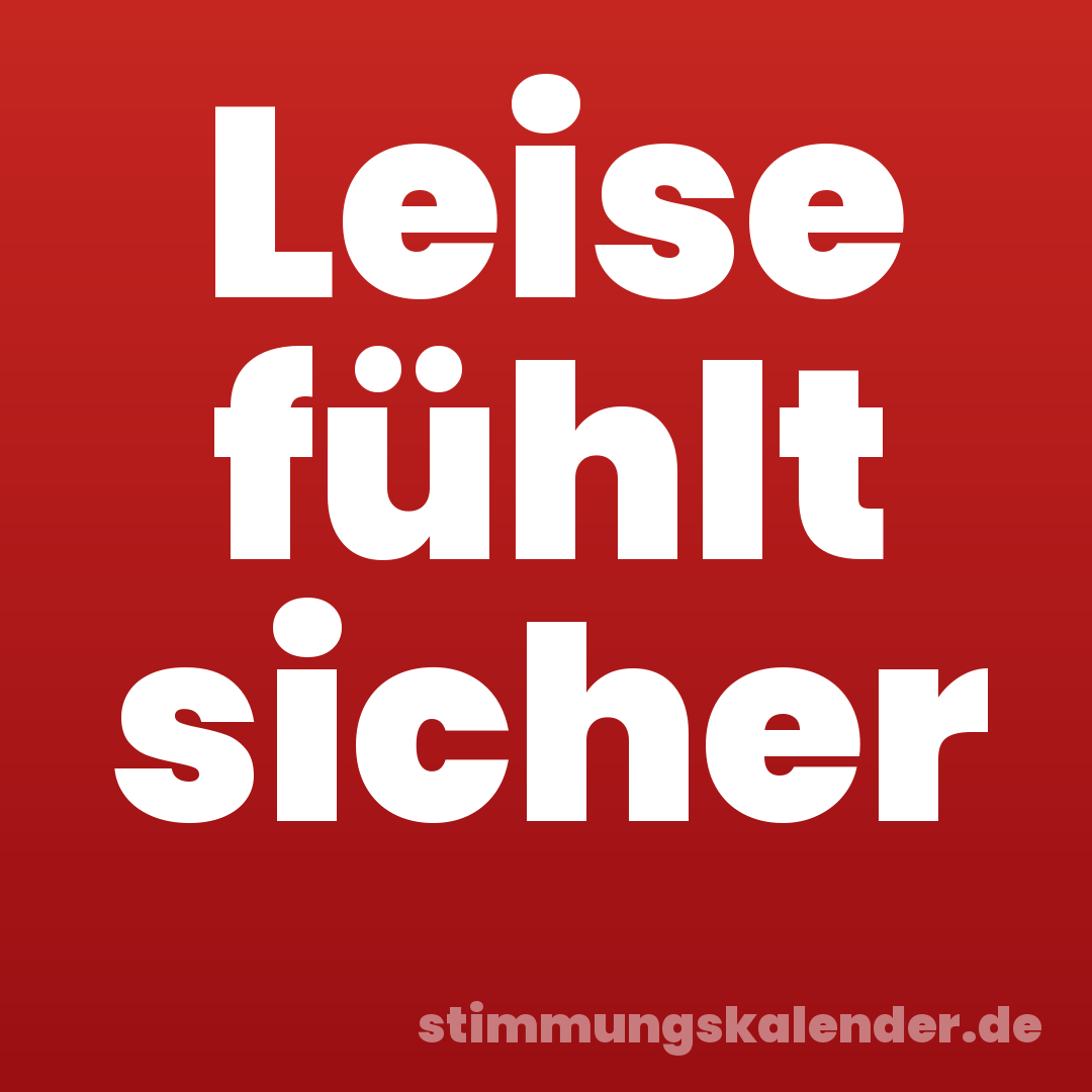 Leise fühlt sicher