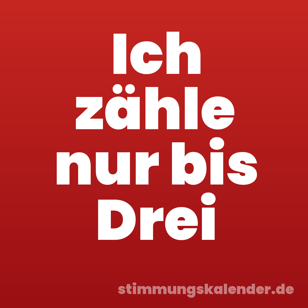 Ich zähle nur bis Drei