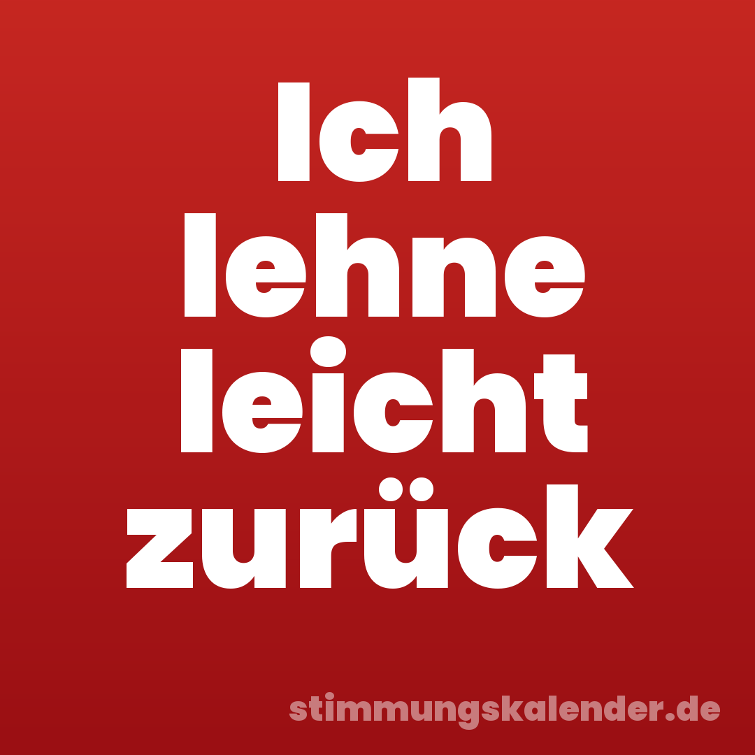 Ich lehne leicht zurück