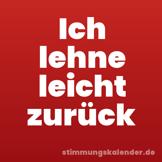 Ich lehne leicht zurück