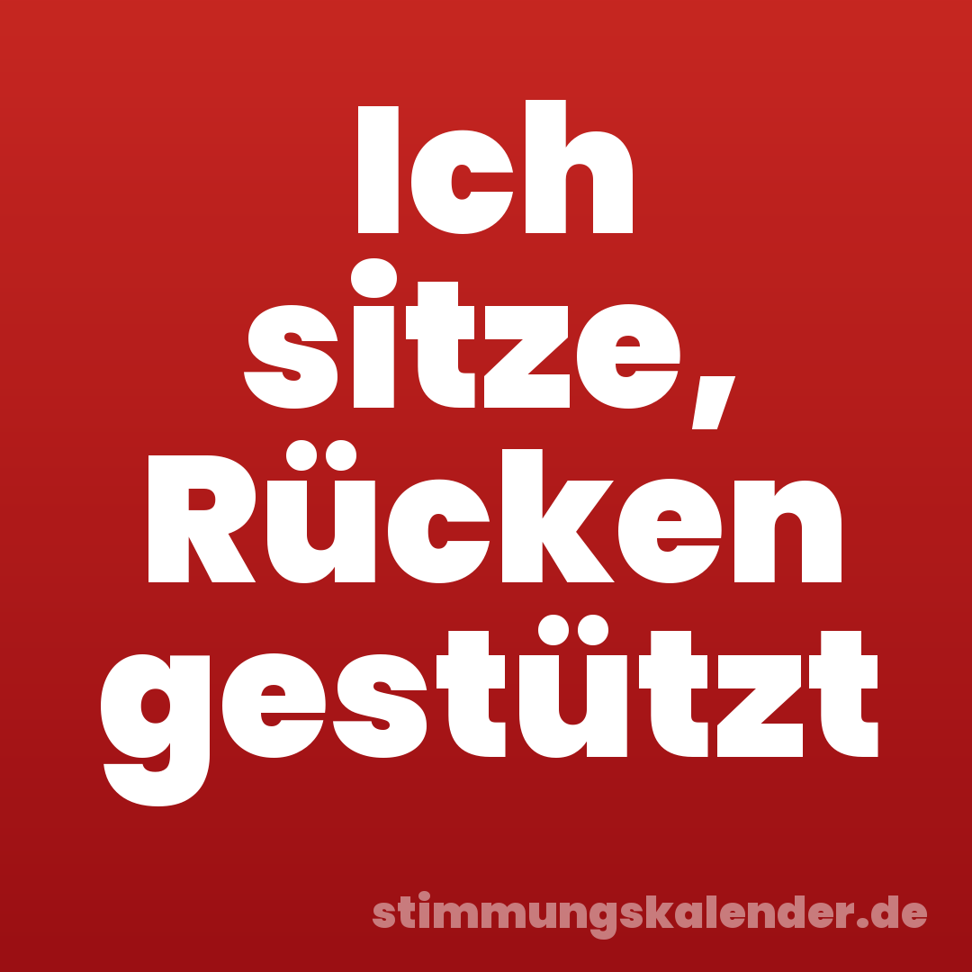 Ich sitze, Rücken gestützt