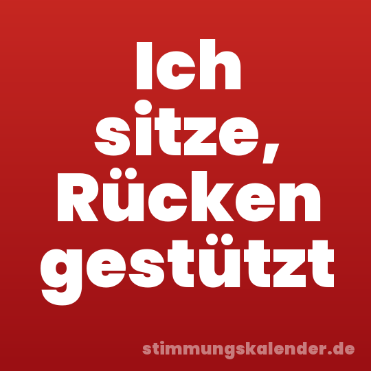 Ich sitze, Rücken gestützt