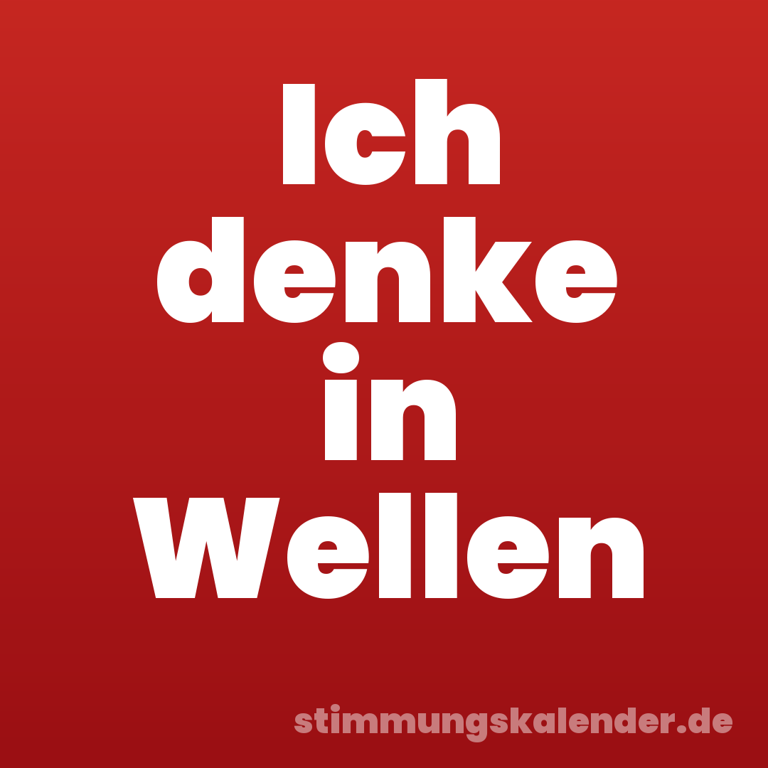Ich denke in Wellen