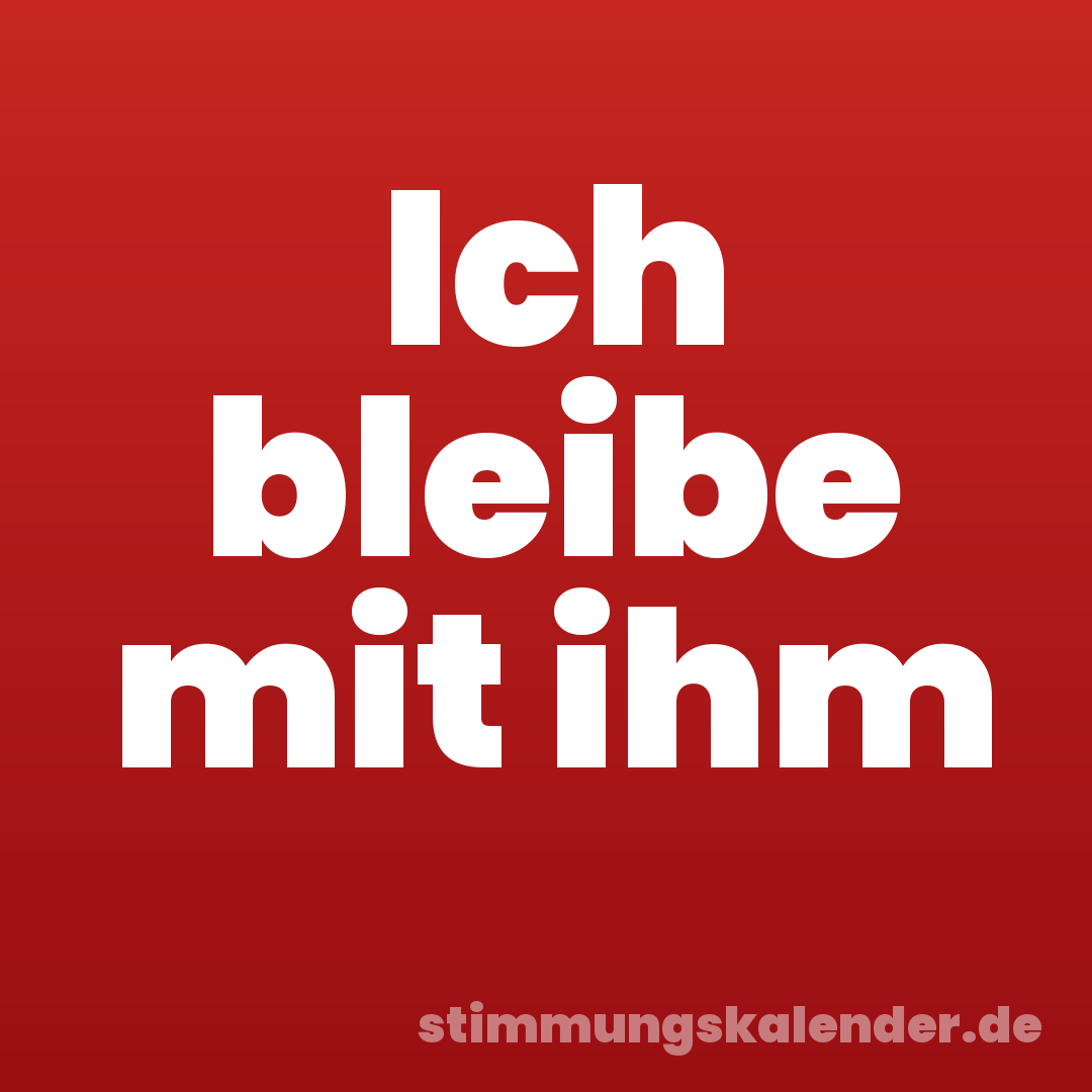 Ich bleibe mit ihm