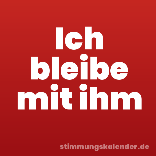 Ich bleibe mit ihm