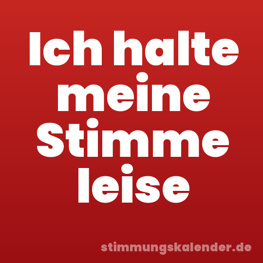Ich halte meine Stimme leise