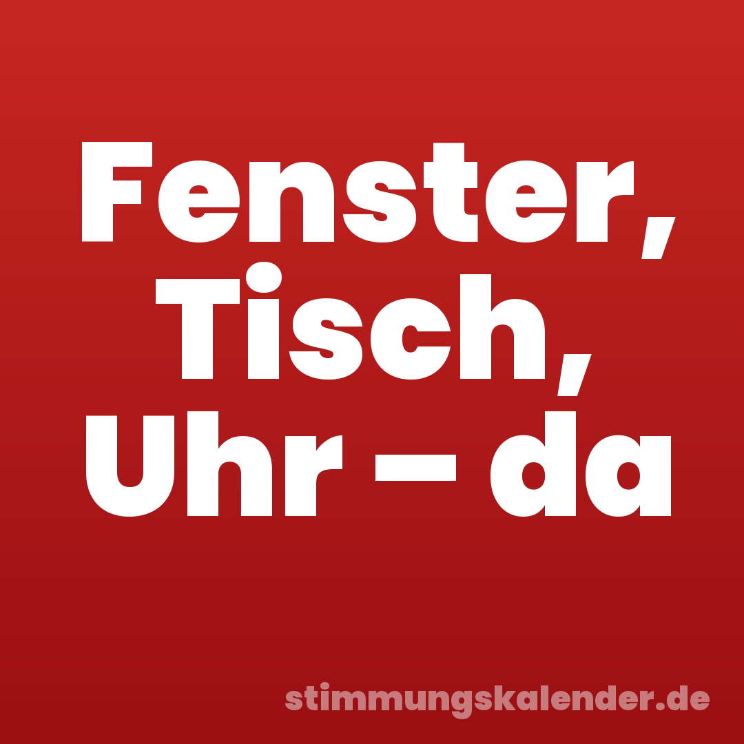 Fenster, Tisch, Uhr – da