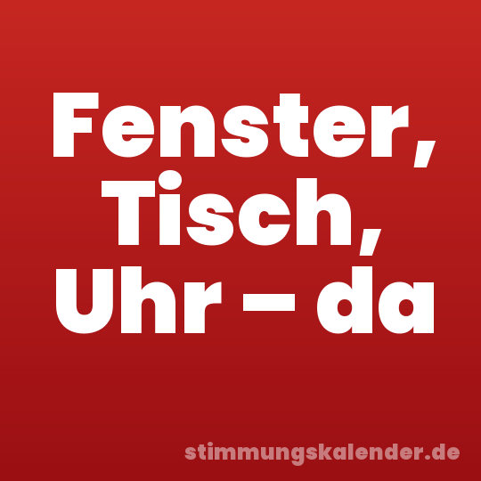 Fenster, Tisch, Uhr – da