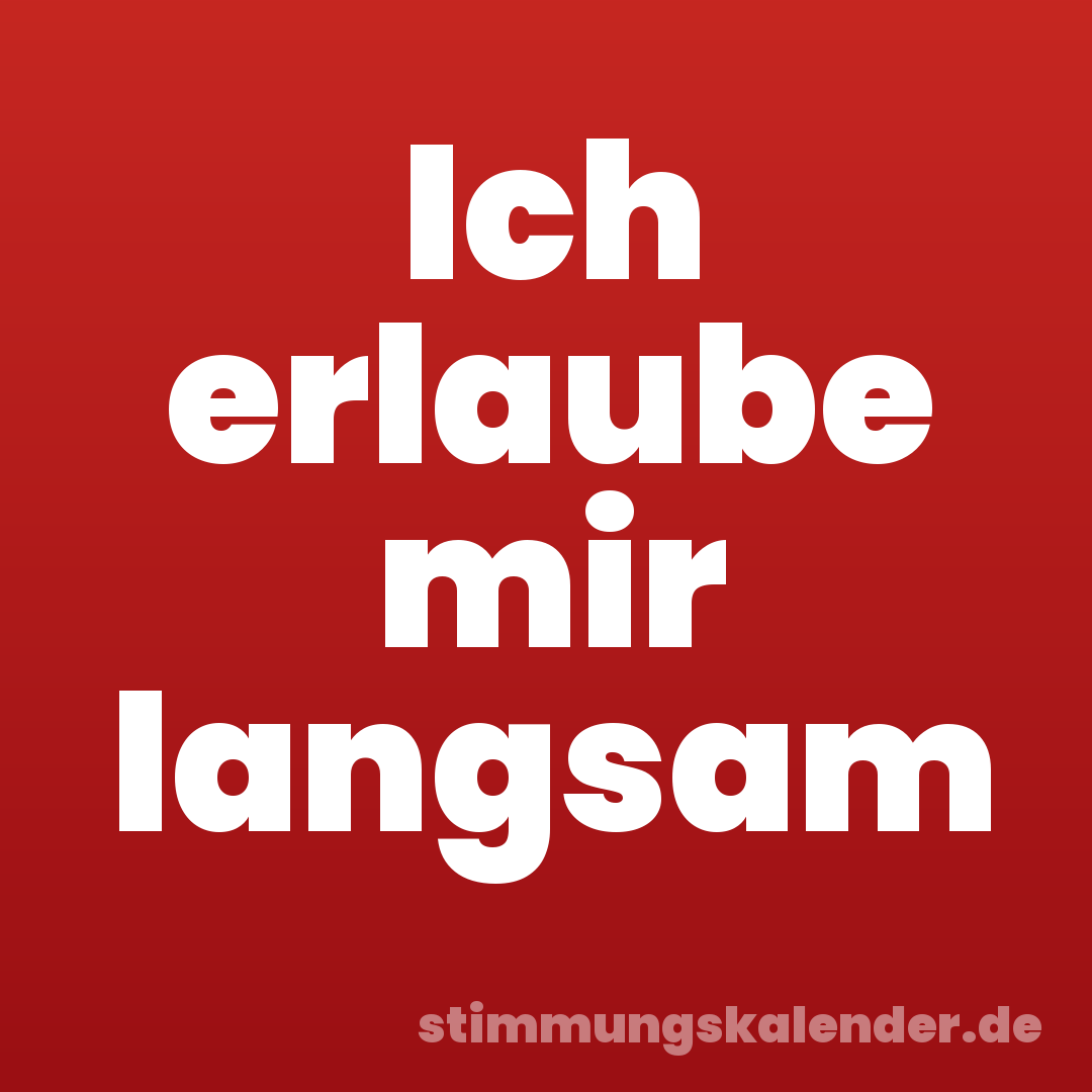Ich erlaube mir langsam