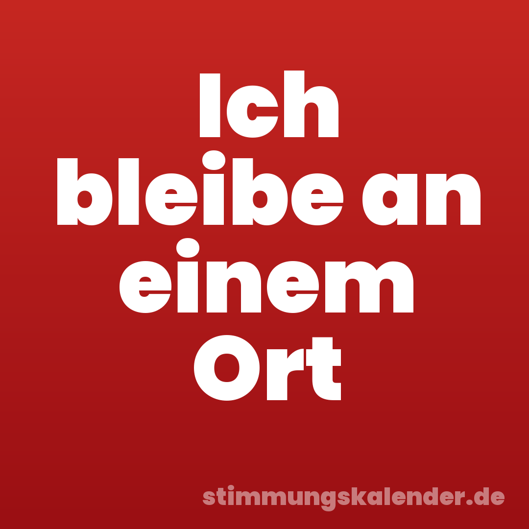 Ich bleibe an einem Ort