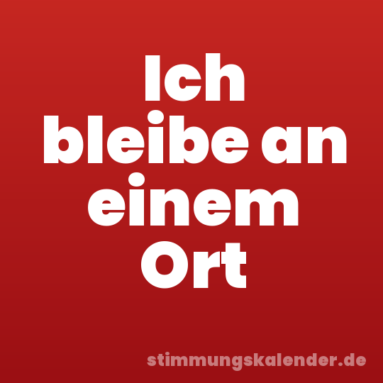 Ich bleibe an einem Ort
