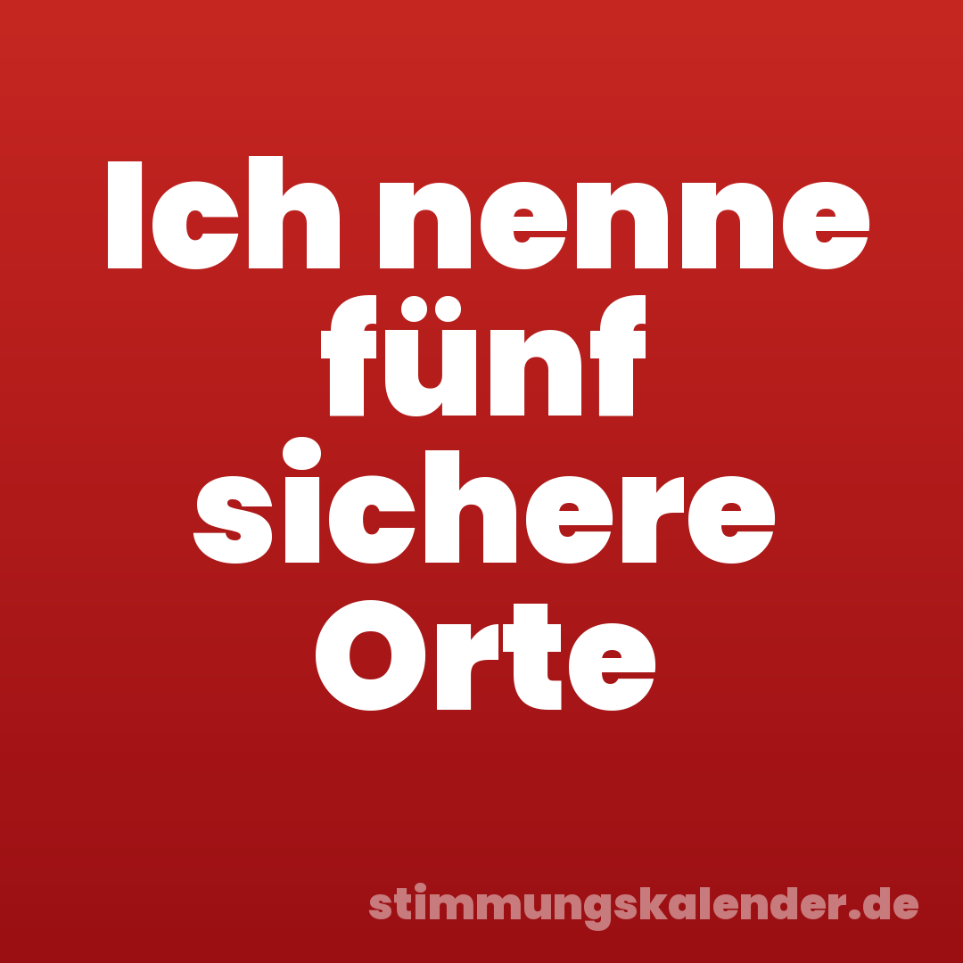 Ich nenne fünf sichere Orte