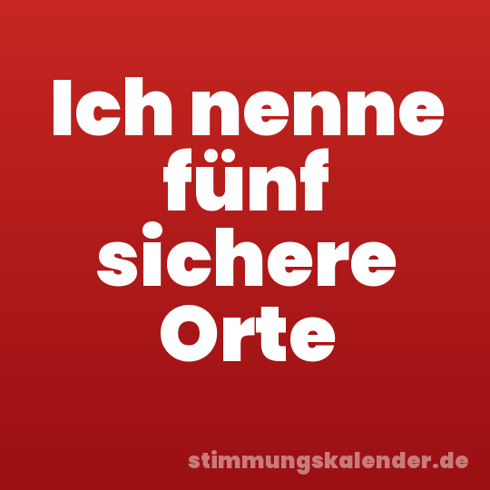Ich nenne fünf sichere Orte