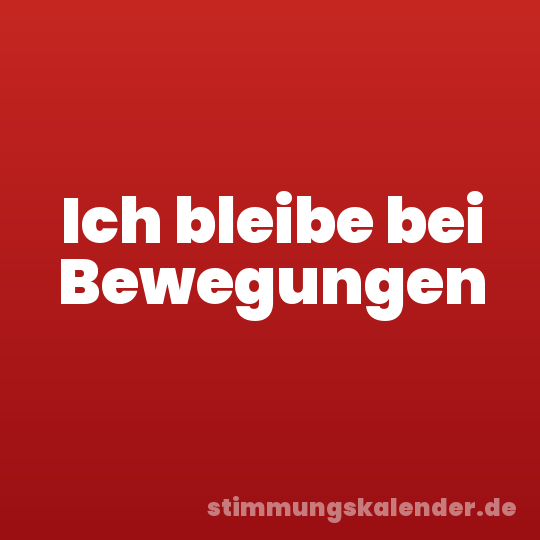 Ich bleibe bei Bewegungen