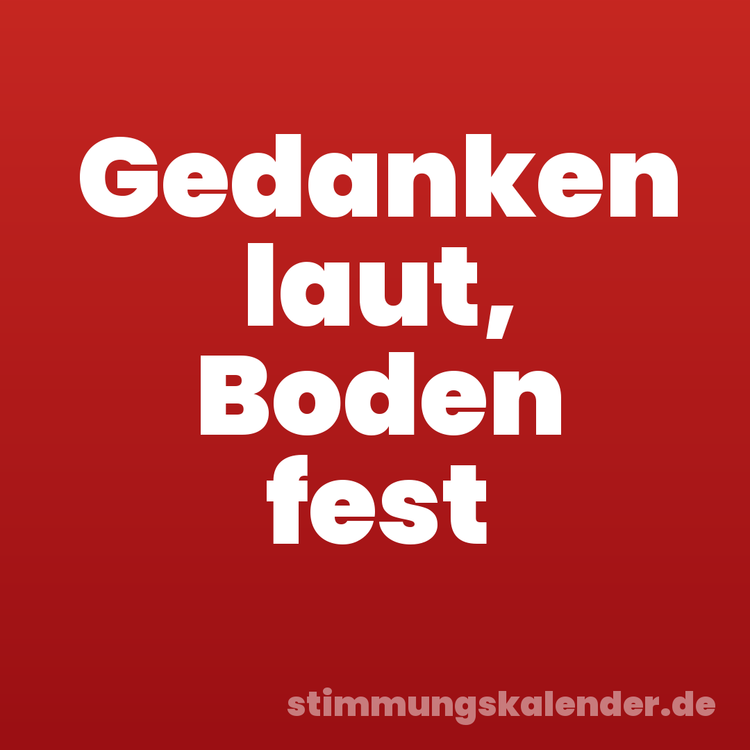 Gedanken laut, Boden fest