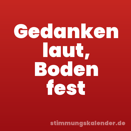 Gedanken laut, Boden fest