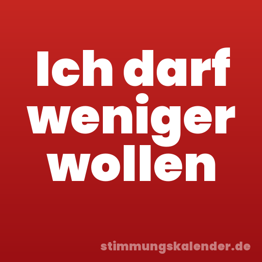 Ich darf weniger wollen